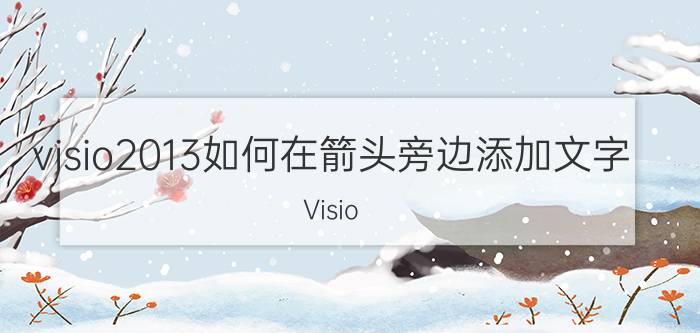 visio2013如何在箭头旁边添加文字 Visio 2013箭头旁边添加文字